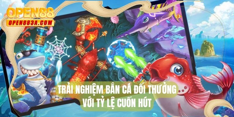 Trải nghiệm bắn cá đổi thưởng với tỷ lệ cuốn hút