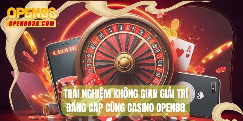 Trải nghiệm không gian giải trí đẳng cấp cùng casino Open88