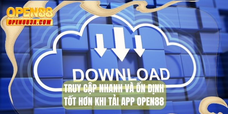 Truy cập nhanh và ổn định tốt hơn khi tải app Open88